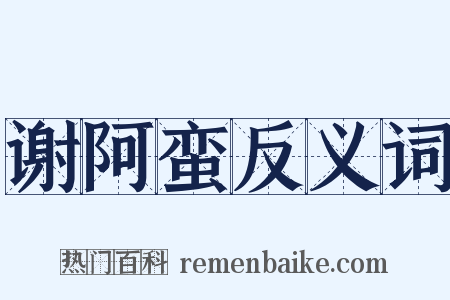 谢阿蛮反义词是什么意思的图片